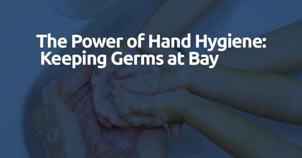 The Power of Hand Hygiene: Keeping Germs at Bay